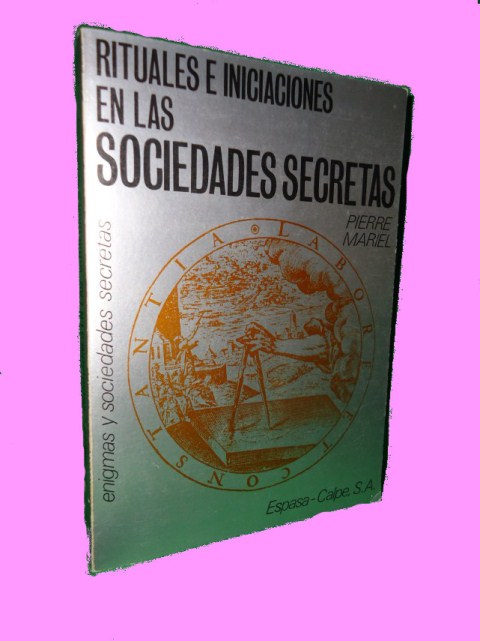 RITUALES E INICIACIONES EN LAS SOCIEDADES SECRETAS. Introduccin de Jean-Claude Frere. Traduccin del francs por Jos Mata Bohigas